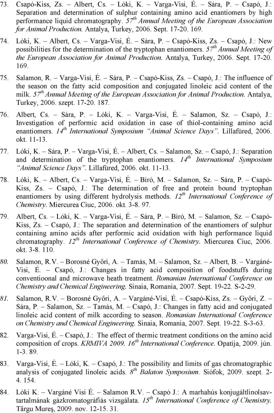 : New possibilities for the determination of the tryptophan enantiomers. 57 th Annual Meeting of the European Association for Animal Production. Antalya, Turkey, 2006. Sept. 17-20. 169. 75.
