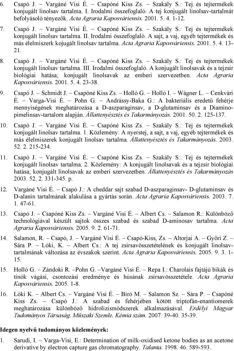 A sajt, a vaj, egyéb tejtermékek és más élelmiszerk kojugált linolsav tartalma. Acta Agraria Kaposváriensis. 2001. 5. 4. 13-21. 8. Csapó J. Vargáné Visi É. Csapóné Kiss Zs. Szakály S.