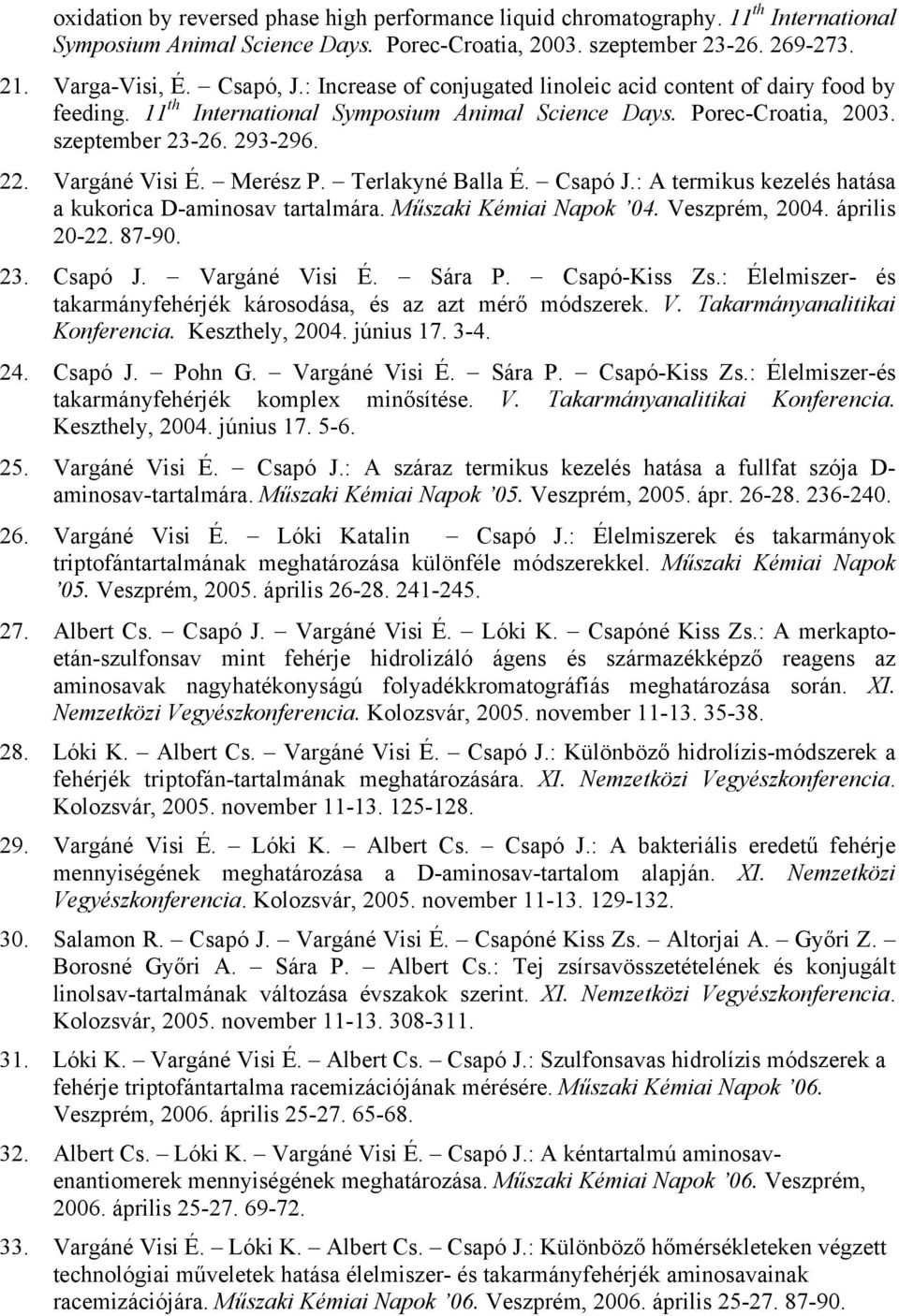 Merész P. Terlakyné Balla É. Csapó J.: A termikus kezelés hatása a kukorica D-aminosav tartalmára. Műszaki Kémiai Napok 04. Veszprém, 2004. április 20-22. 87-90. 23. Csapó J. Vargáné Visi É. Sára P.