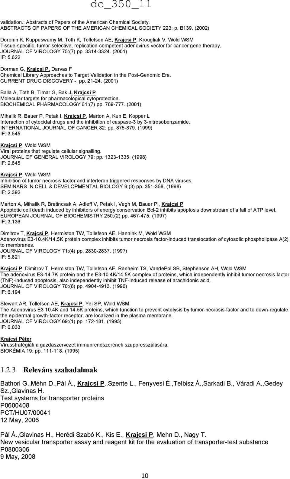 JOURNAL OF VIROLOGY 75:(7) pp. 3314-3324. (2001) IF: 5.622 Dorman G, Krajcsi P, Darvas F Chemical Library Approaches to Target Validation in the Post-Genomic Era. CURRENT DRUG DISCOVERY -: pp. 21-24.