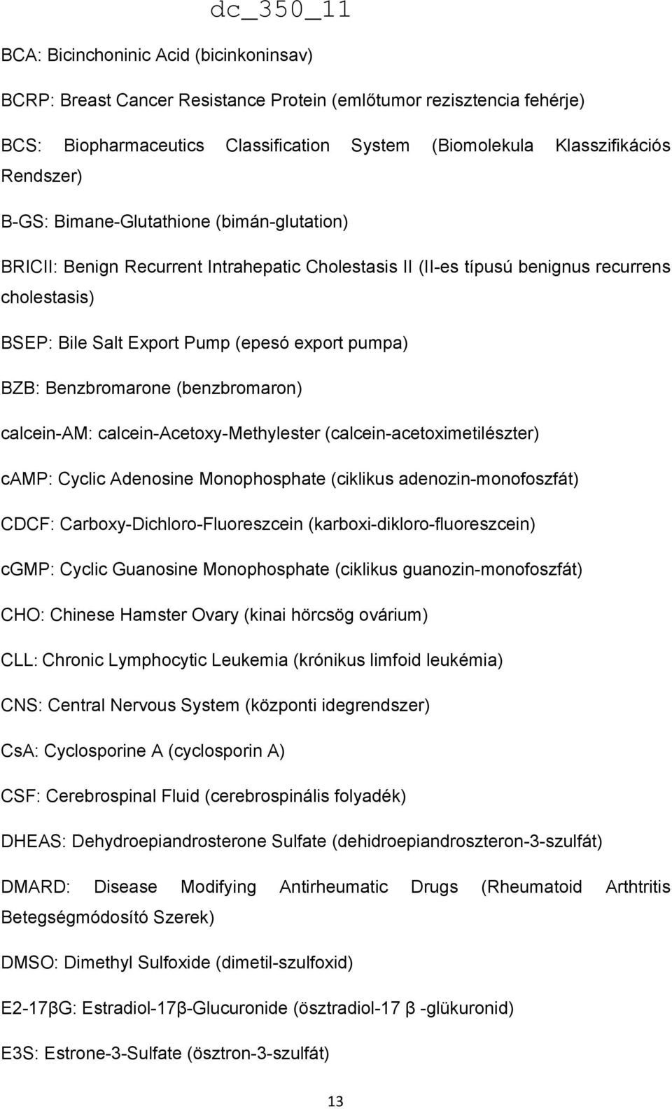 Benzbromarone (benzbromaron) calcein-am: calcein-acetoxy-methylester (calcein-acetoximetilészter) camp: Cyclic Adenosine Monophosphate (ciklikus adenozin-monofoszfát) CDCF: