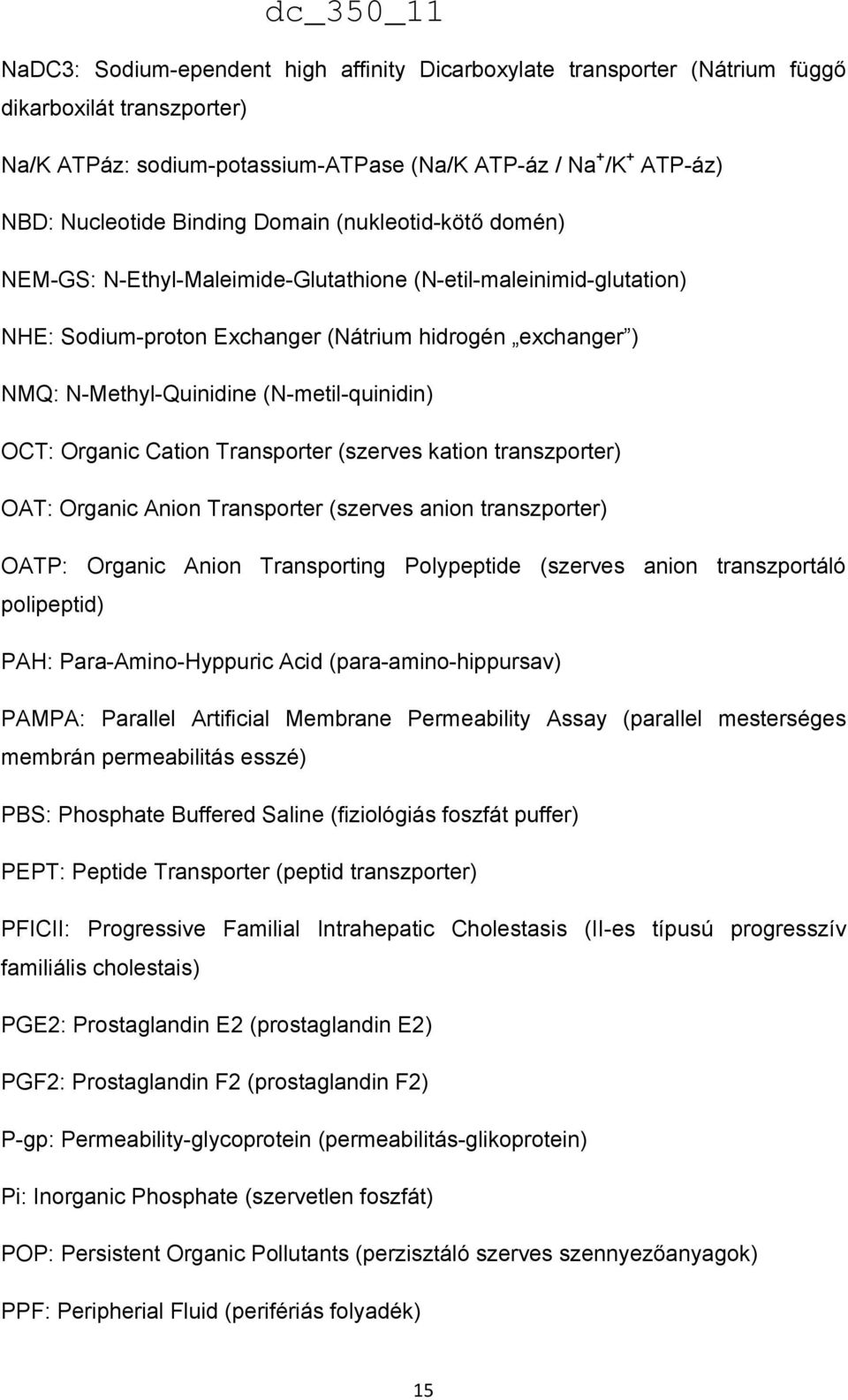 OCT: Organic Cation Transporter (szerves kation transzporter) OAT: Organic Anion Transporter (szerves anion transzporter) OATP: Organic Anion Transporting Polypeptide (szerves anion transzportáló