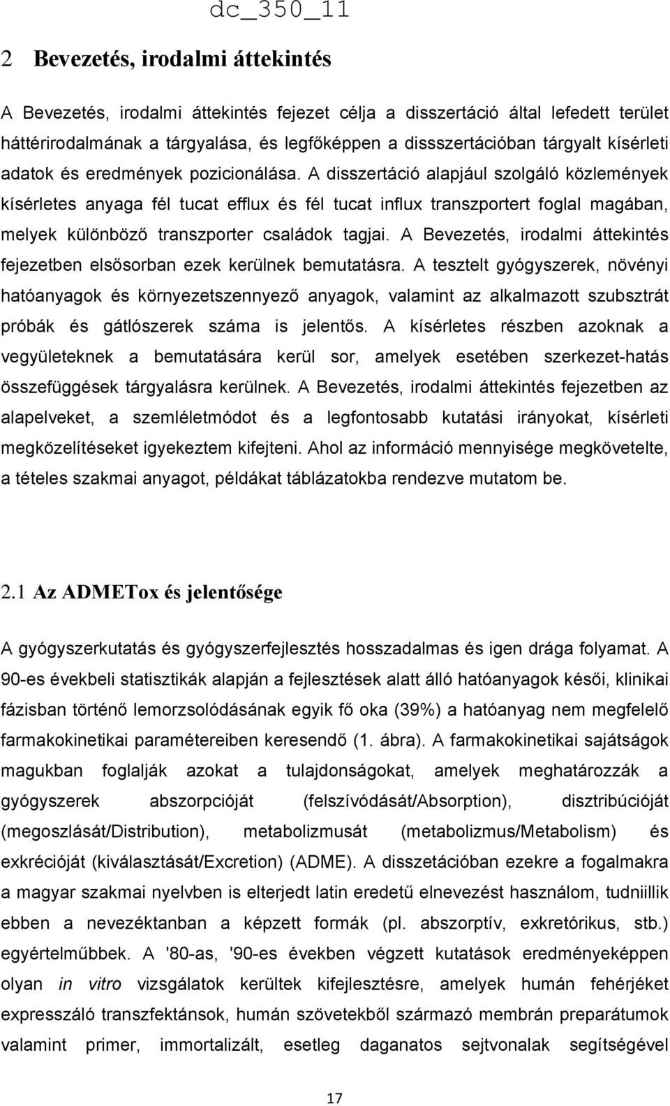 A disszertáció alapjául szolgáló közlemények kísérletes anyaga fél tucat efflux és fél tucat influx transzportert foglal magában, melyek különböző transzporter családok tagjai.