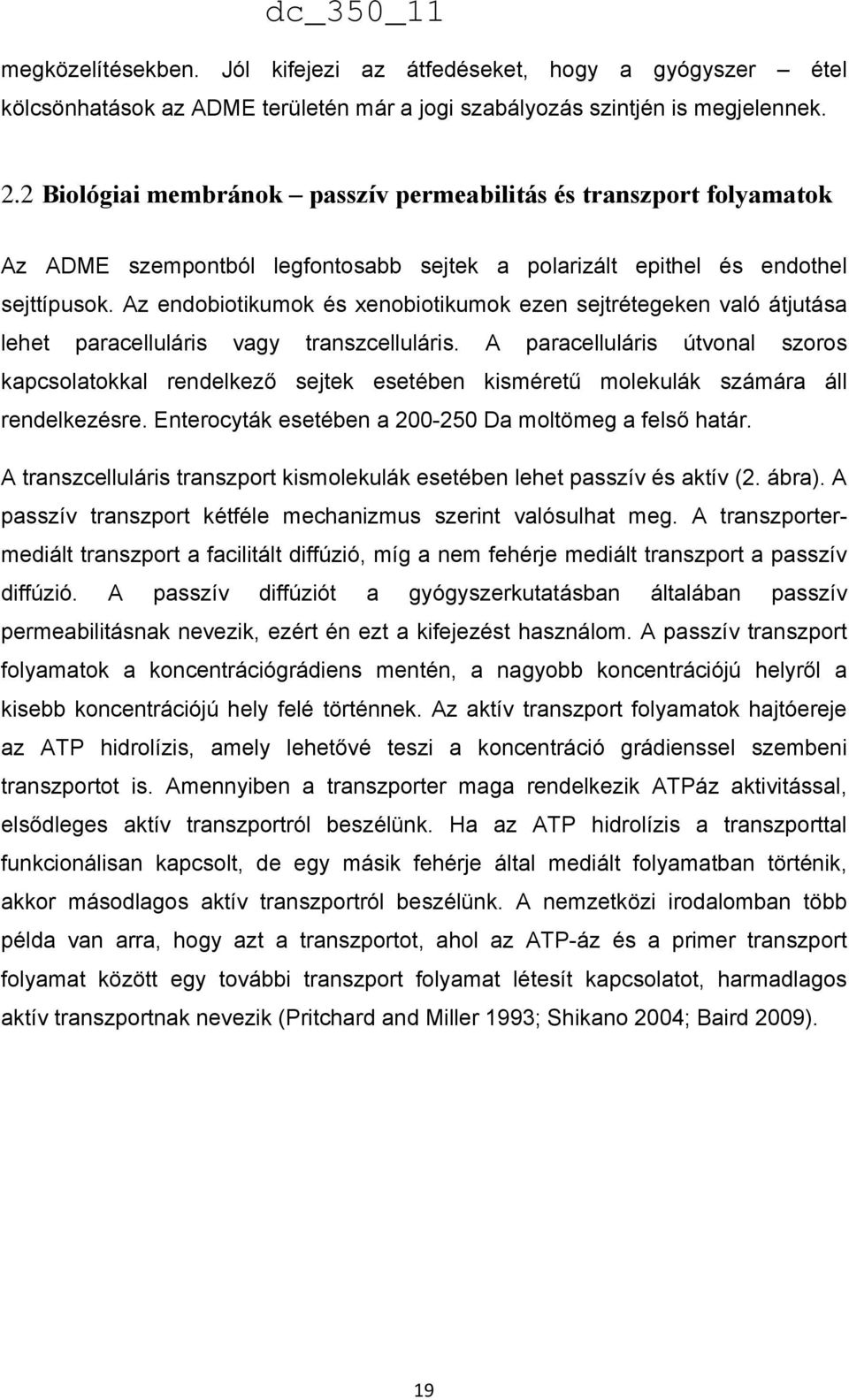 Az endobiotikumok és xenobiotikumok ezen sejtrétegeken való átjutása lehet paracelluláris vagy transzcelluláris.
