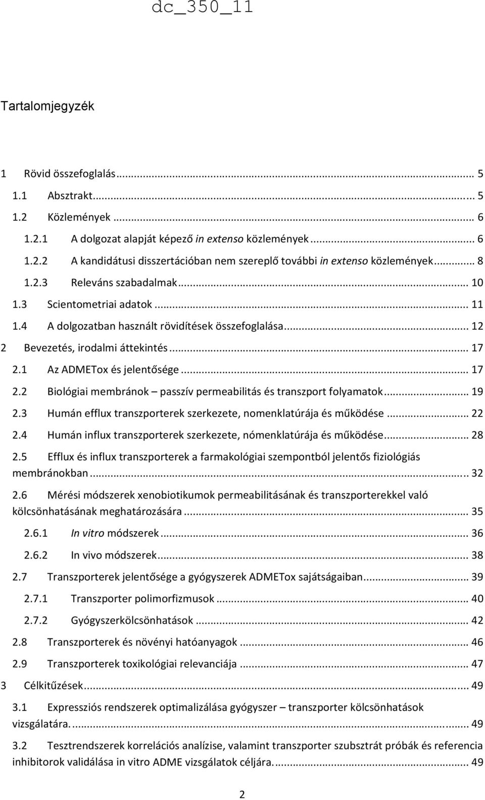 .. 17 2.2 Biológiai membránok passzív permeabilitás és transzport folyamatok... 19 2.3 Humán efflux transzporterek szerkezete, nomenklatúrája és működése... 22 2.