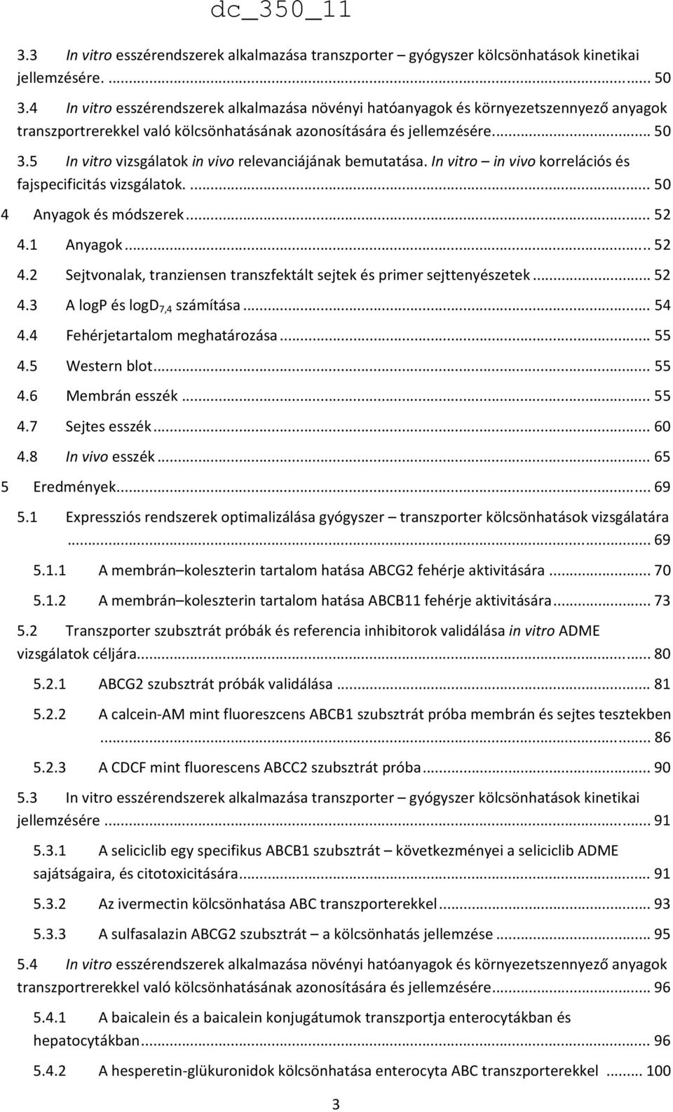 5 In vitro vizsgálatok in vivo relevanciájának bemutatása. In vitro in vivo korrelációs és fajspecificitás vizsgálatok.... 50 4 Anyagok és módszerek... 52 4.