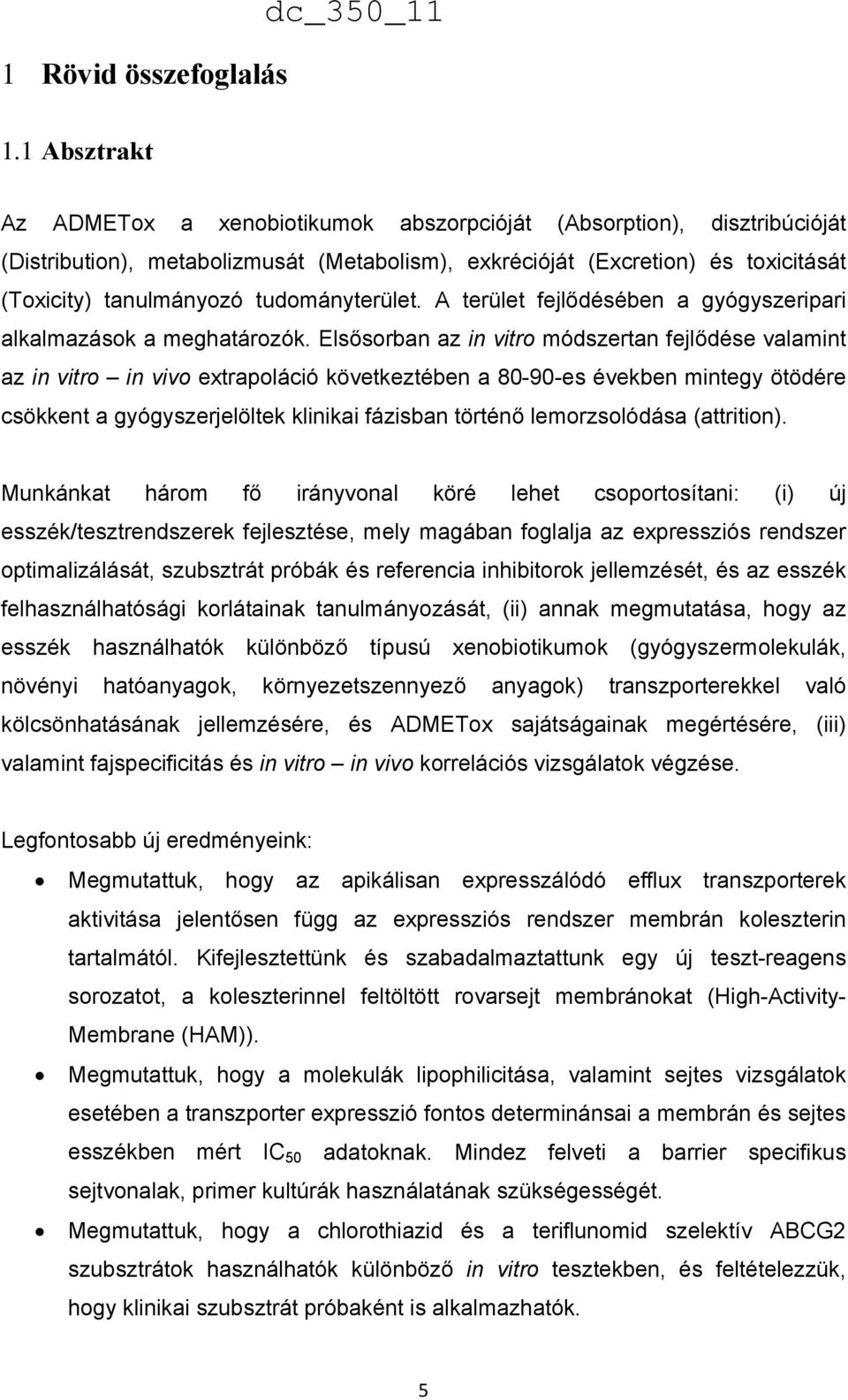 tudományterület. A terület fejlődésében a gyógyszeripari alkalmazások a meghatározók.