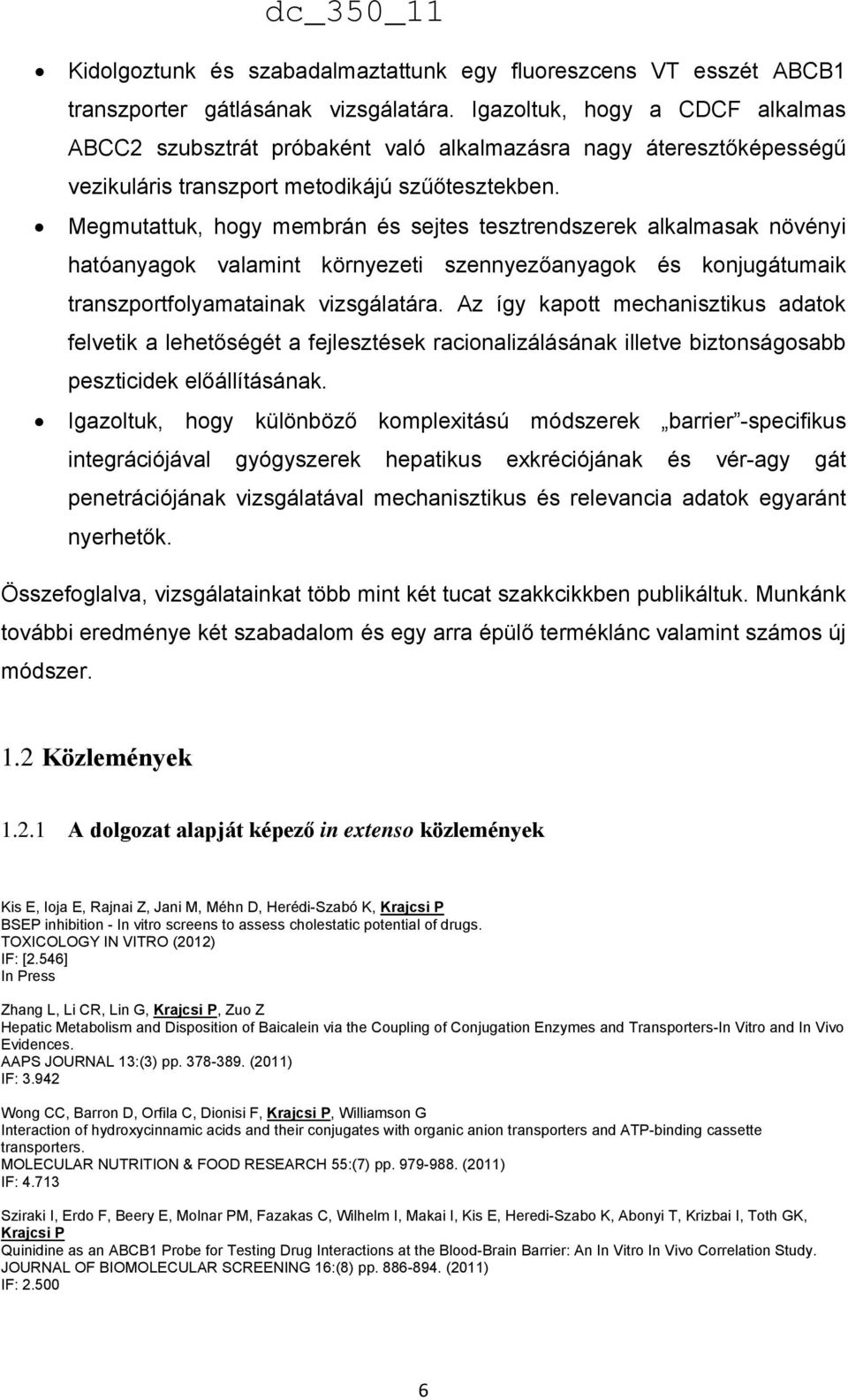 Megmutattuk, hogy membrán és sejtes tesztrendszerek alkalmasak növényi hatóanyagok valamint környezeti szennyezőanyagok és konjugátumaik transzportfolyamatainak vizsgálatára.