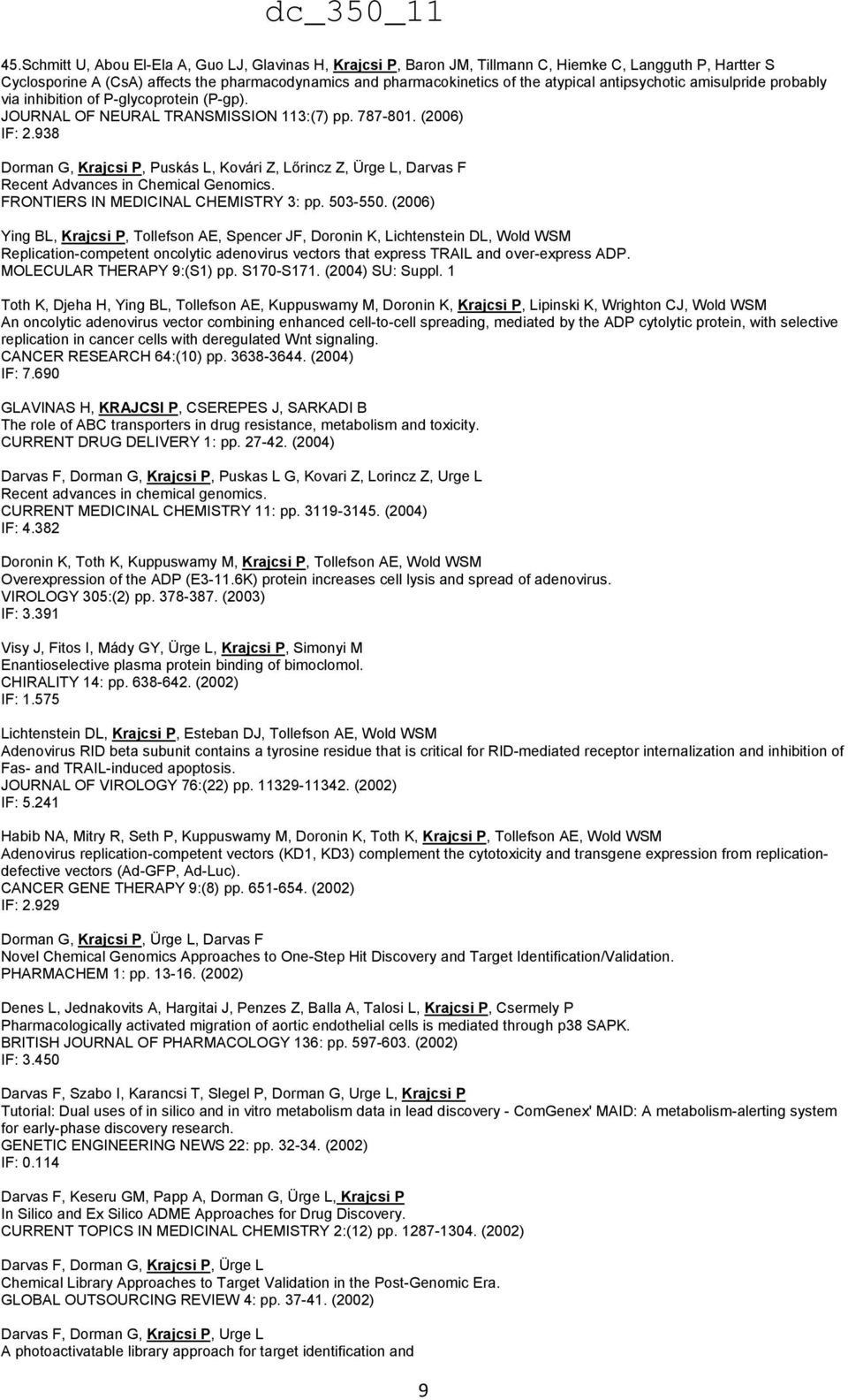 938 Dorman G, Krajcsi P, Puskás L, Kovári Z, Lőrincz Z, Ürge L, Darvas F Recent Advances in Chemical Genomics. FRONTIERS IN MEDICINAL CHEMISTRY 3: pp. 503-550.
