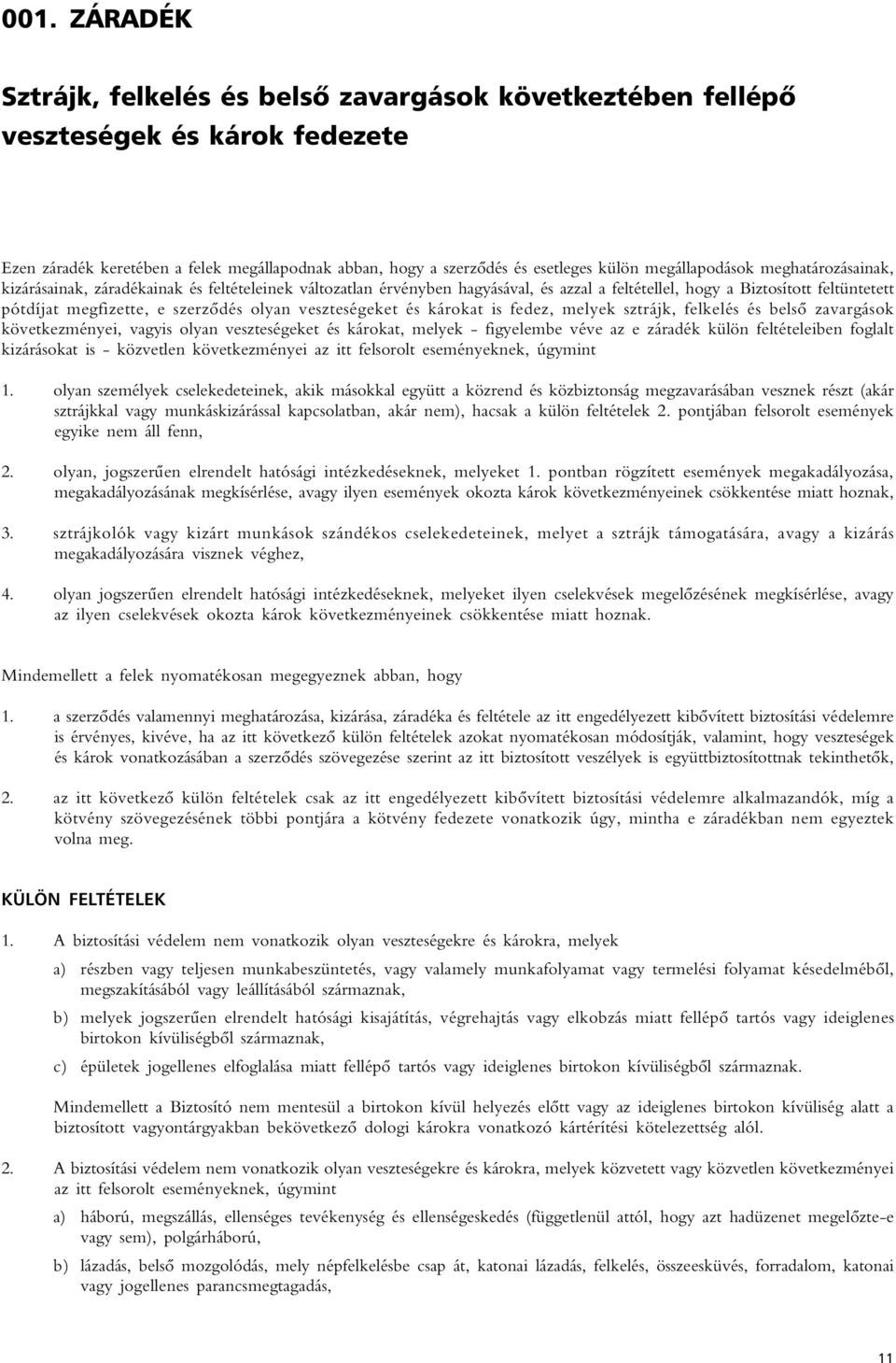 veszteségeket és károkat, melyek - figyelembe véve az e záradék külön feltételeiben foglalt kizárásokat is - közvetlen következményei az itt felsorolt eseményeknek, úgymint 1.