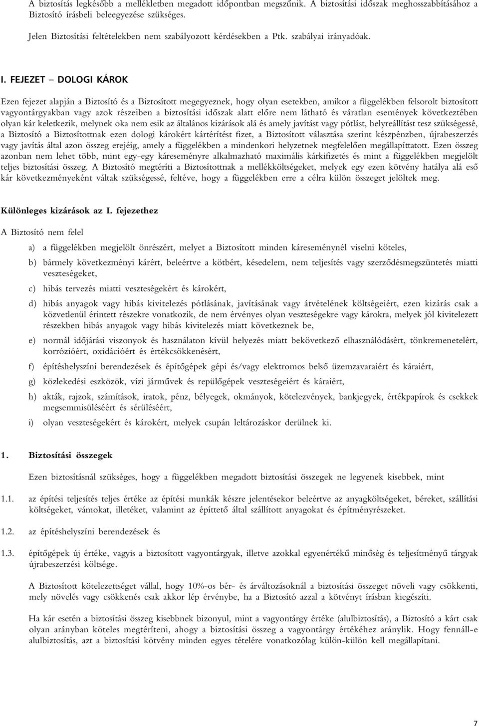 FEJEZET DOLOGI KÁROK Ezen fejezet alapján a Biztosító és a Biztosított megegyeznek, hogy olyan esetekben, amikor a függelékben felsorolt biztosított vagyontárgyakban vagy azok részeiben a biztosítási