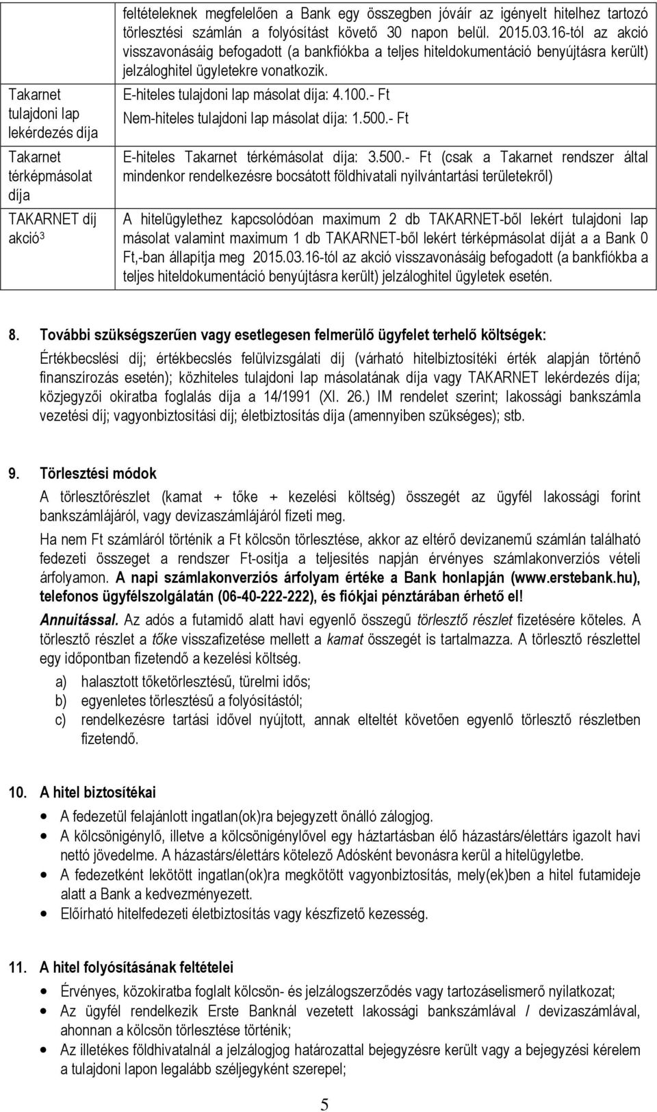 E-hiteles tulajdoni lap másolat díja: 4.100.- Ft Nem-hiteles tulajdoni lap másolat díja: 1.500.