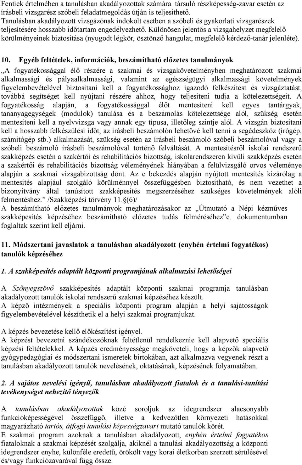 Különösen jelentős a vizsgahelyzet megfelelő körülményeinek biztosítása (nyugodt légkör, ösztönző hangulat, megfelelő kérdező-tanár jelenléte). 10.