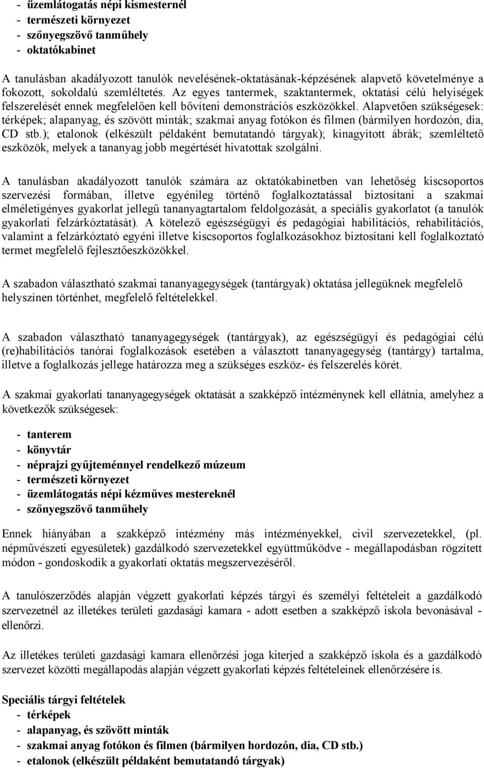 Alapvetően szükségesek: térképek; alapanyag, és szövött minták; szakmai anyag fotókon és filmen (bármilyen hordozón, dia, CD stb.