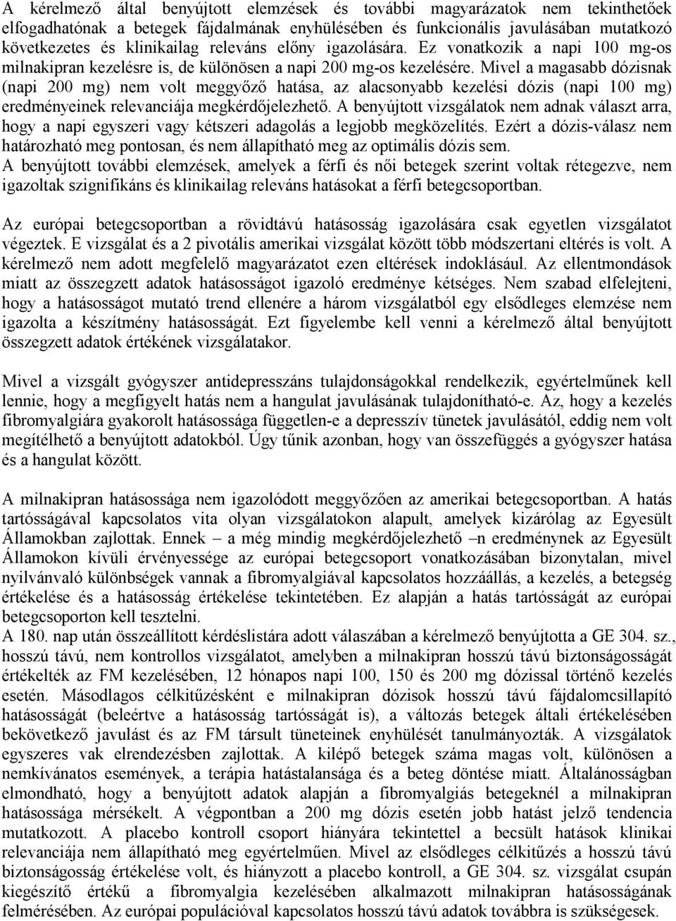 Mivel a magasabb dózisnak (napi 200 mg) nem volt meggyőző hatása, az alacsonyabb kezelési dózis (napi 100 mg) eredményeinek relevanciája megkérdőjelezhető.