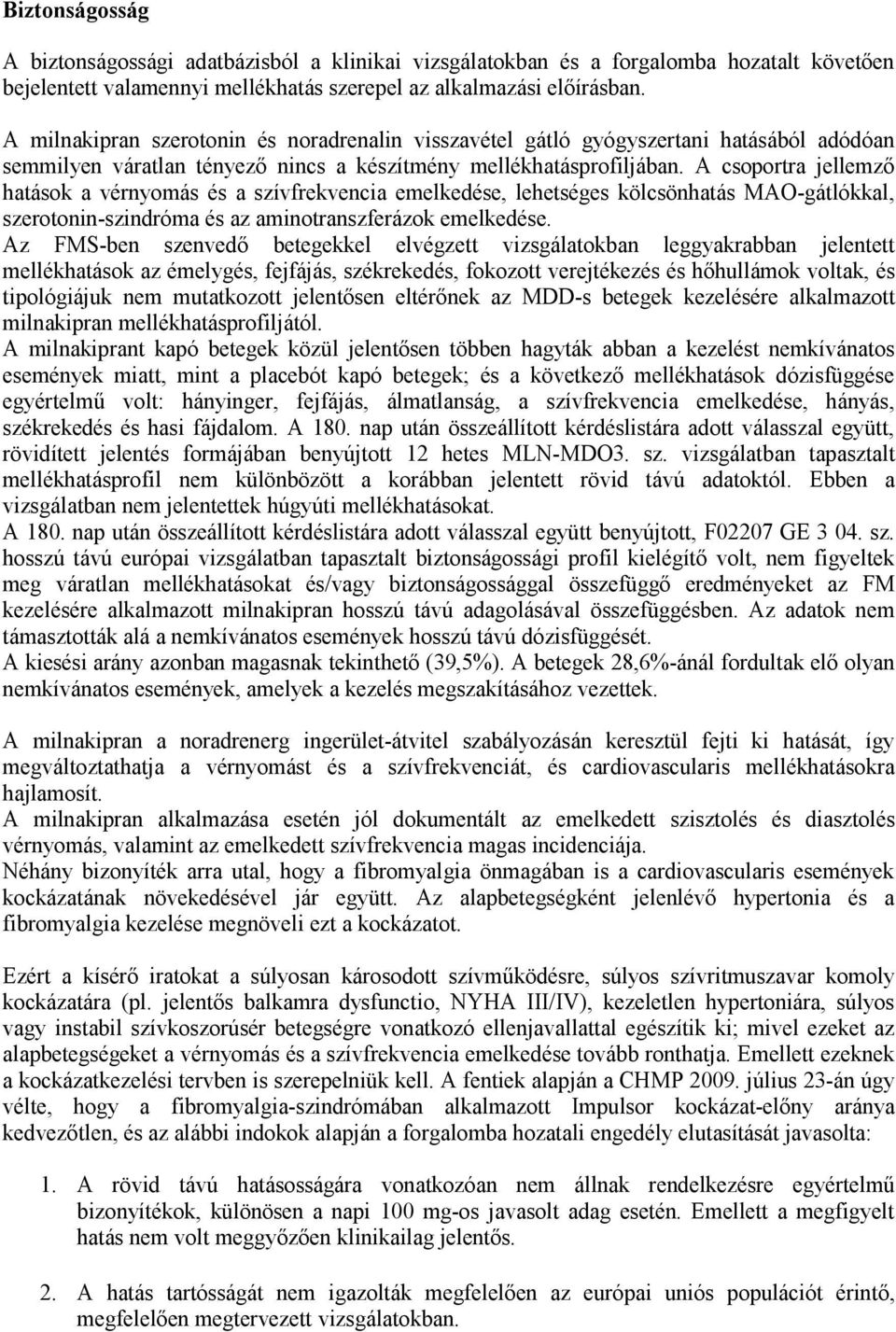 A csoportra jellemző hatások a vérnyomás és a szívfrekvencia emelkedése, lehetséges kölcsönhatás MAO-gátlókkal, szerotonin-szindróma és az aminotranszferázok emelkedése.
