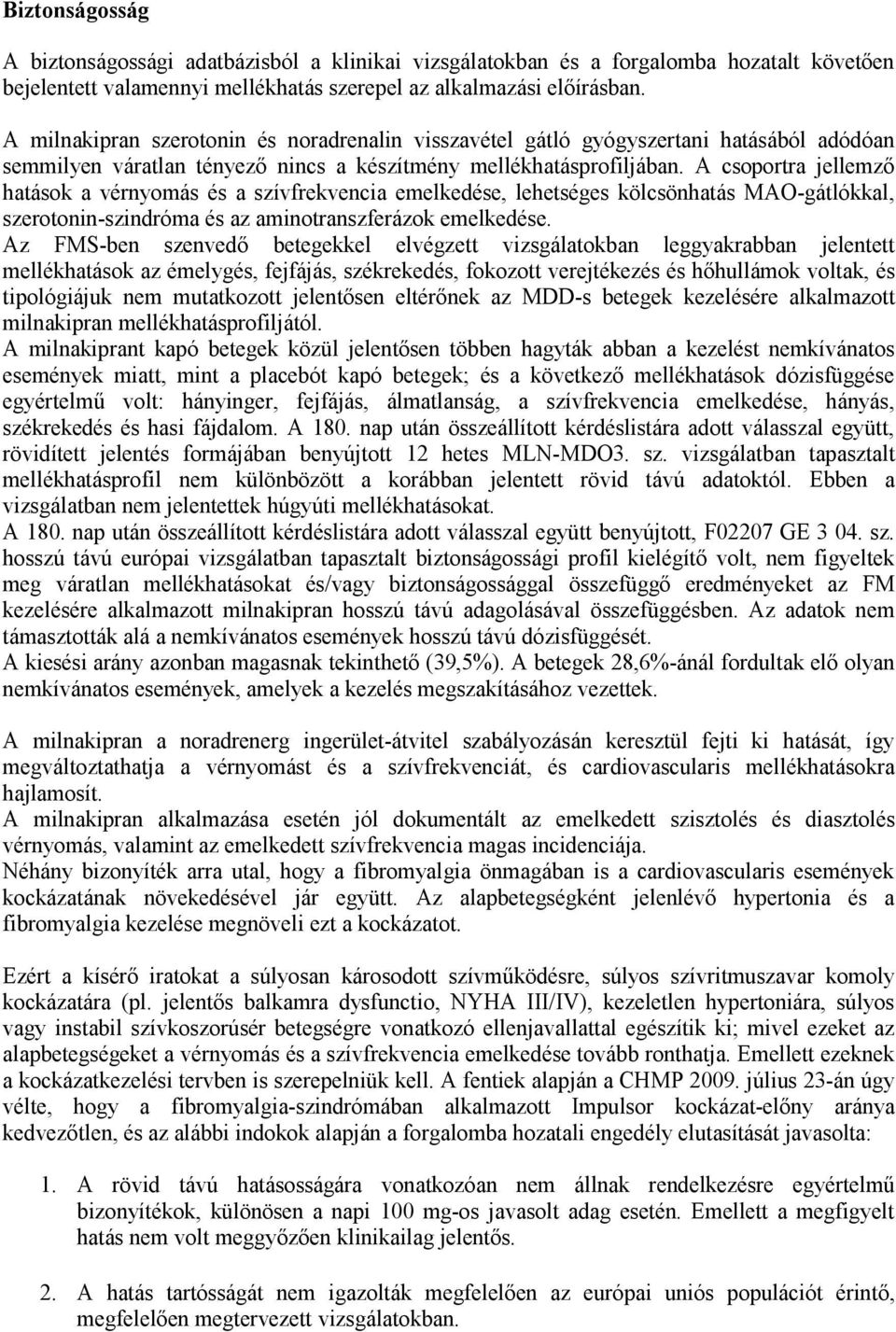 A csoportra jellemző hatások a vérnyomás és a szívfrekvencia emelkedése, lehetséges kölcsönhatás MAO-gátlókkal, szerotonin-szindróma és az aminotranszferázok emelkedése.