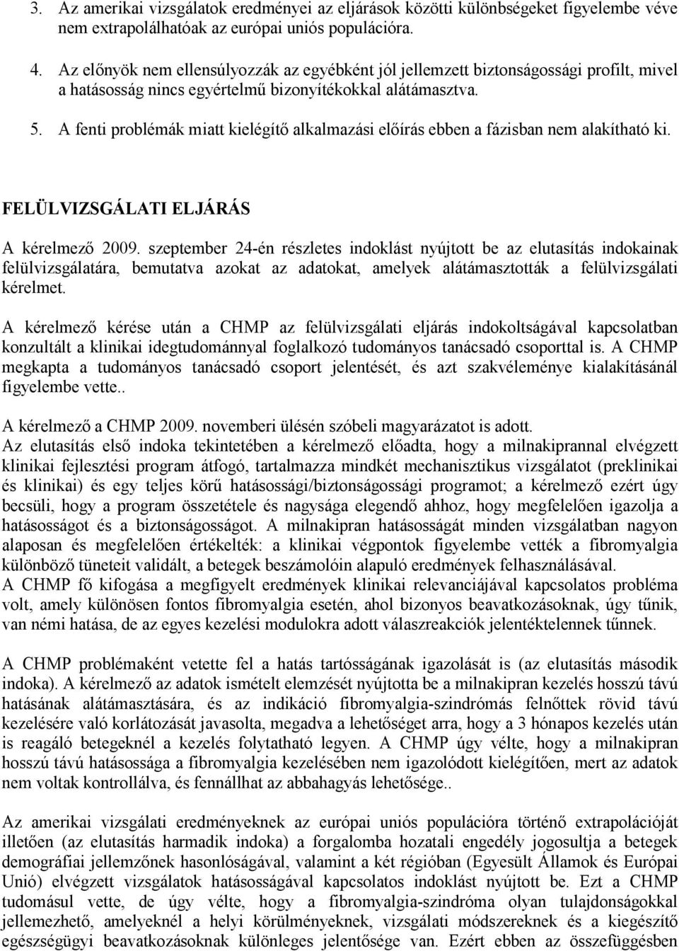 A fenti problémák miatt kielégítő alkalmazási előírás ebben a fázisban nem alakítható ki. FELÜLVIZSGÁLATI ELJÁRÁS A kérelmező 2009.