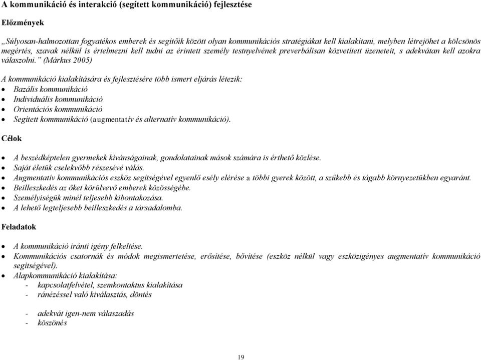 (Márkus 2005) A kommunikáció kialakítására és fejlesztésére több ismert eljárás létezik: Bazális kommunikáció Individuális kommunikáció Orientációs kommunikáció Segített kommunikáció (augmentatív és