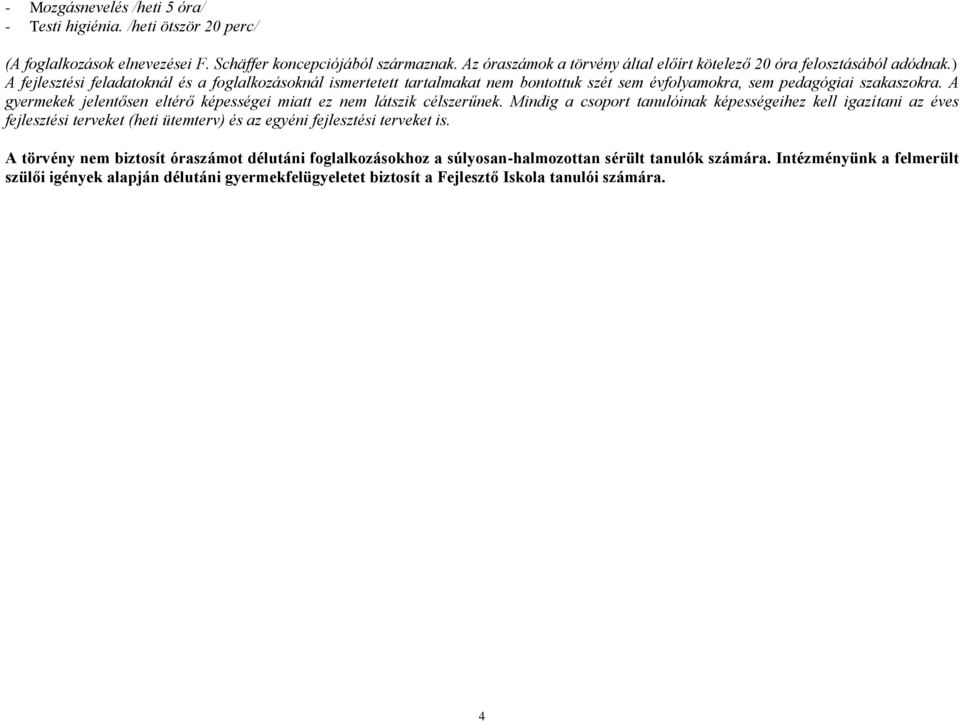 ) A fejlesztési feladatoknál és a foglalkozásoknál ismertetett tartalmakat nem bontottuk szét sem évfolyamokra, sem pedagógiai szakaszokra.