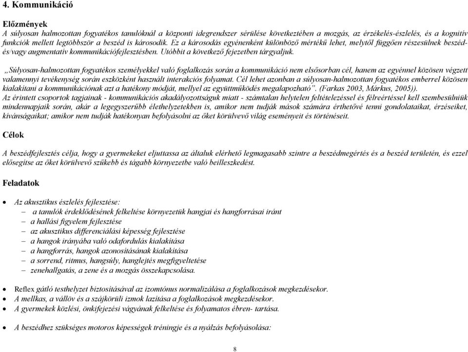 Súlyosan-halmozottan fogyatékos személyekkel való foglalkozás során a kommunikáció nem elsősorban cél, hanem az egyénnel közösen végzett valamennyi tevékenység során eszközként használt interakciós