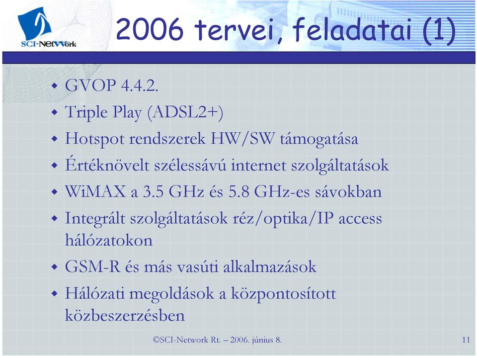 8 GHz-es sávokban Integrált szolgáltatások réz/optika/ip access hálózatokon GSM-R és más