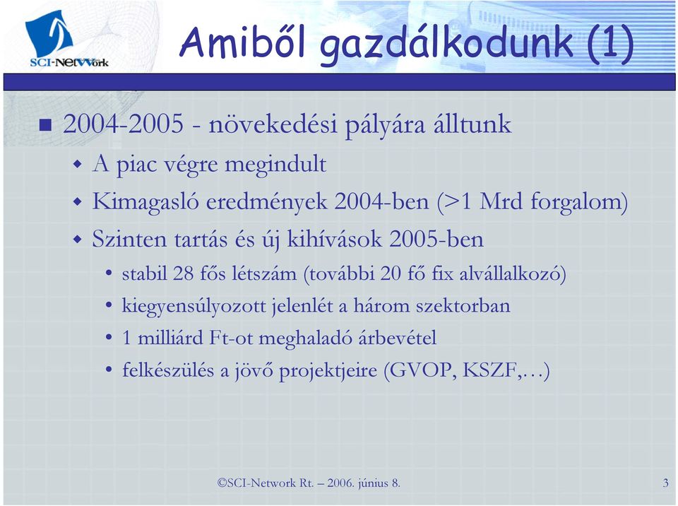 létszám (további 20 fő fix alvállalkozó) kiegyensúlyozott jelenlét a három szektorban 1 milliárd