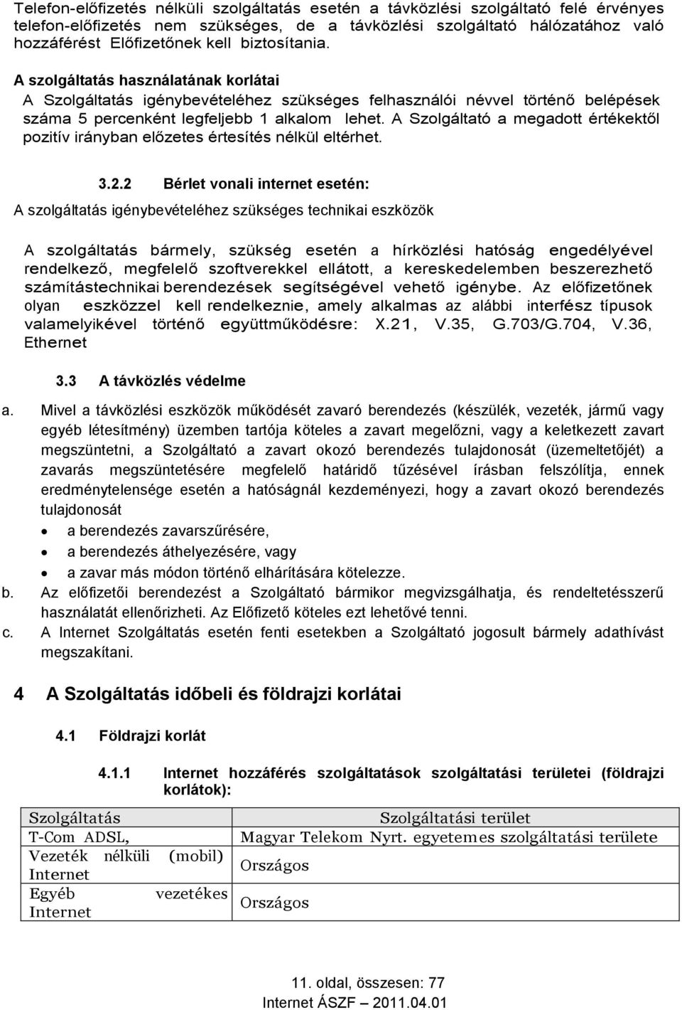 A Szolgáltató a megadott értékektől pozitív irányban előzetes értesítés nélkül eltérhet. 3.2.