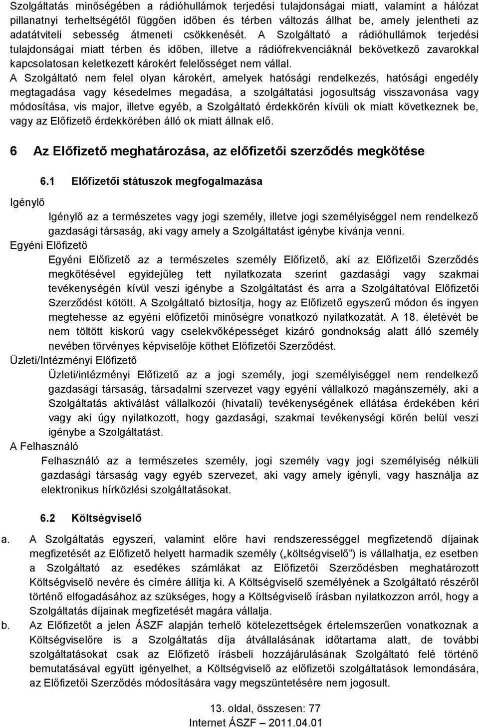 A Szolgáltató a rádióhullámok terjedési tulajdonságai miatt térben és időben, illetve a rádiófrekvenciáknál bekövetkező zavarokkal kapcsolatosan keletkezett károkért felelősséget nem vállal.