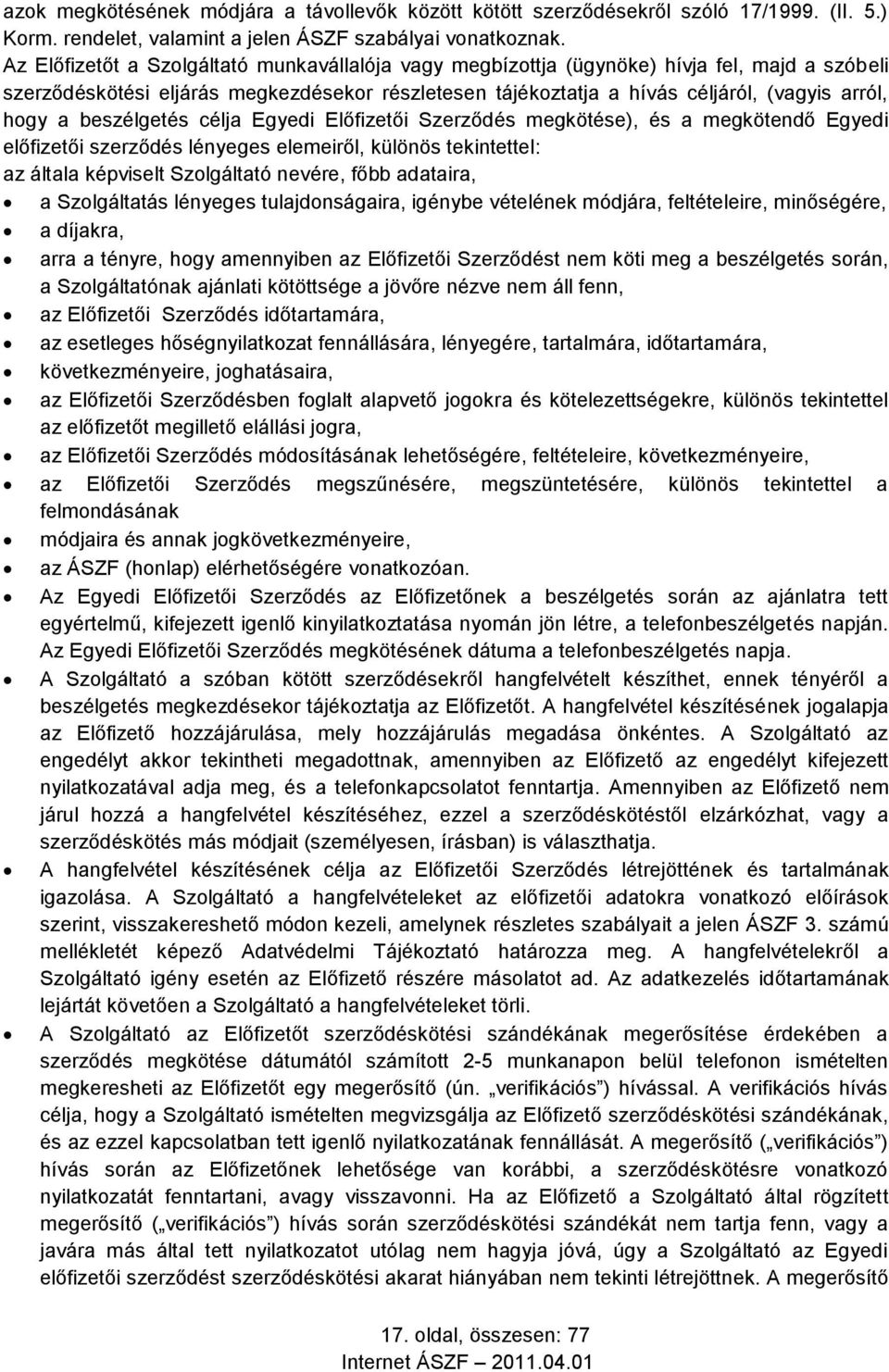 beszélgetés célja Egyedi Előfizetői Szerződés megkötése), és a megkötendő Egyedi előfizetői szerződés lényeges elemeiről, különös tekintettel: az általa képviselt Szolgáltató nevére, főbb adataira, a