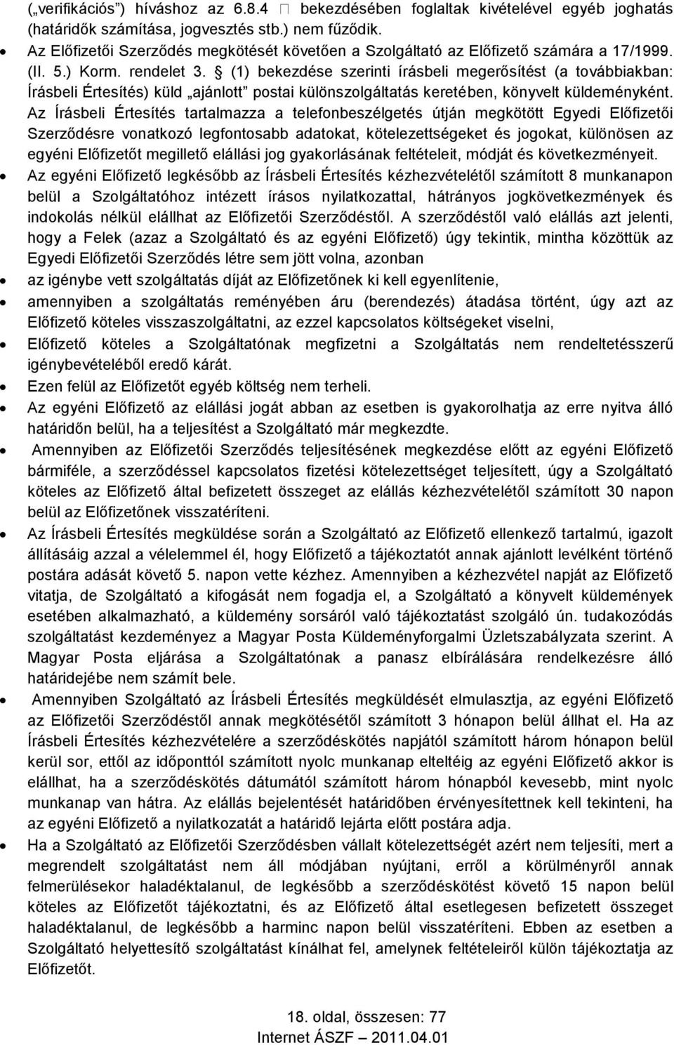 (1) bekezdése szerinti írásbeli megerősítést (a továbbiakban: Írásbeli Értesítés) küld ajánlott postai különszolgáltatás keretében, könyvelt küldeményként.
