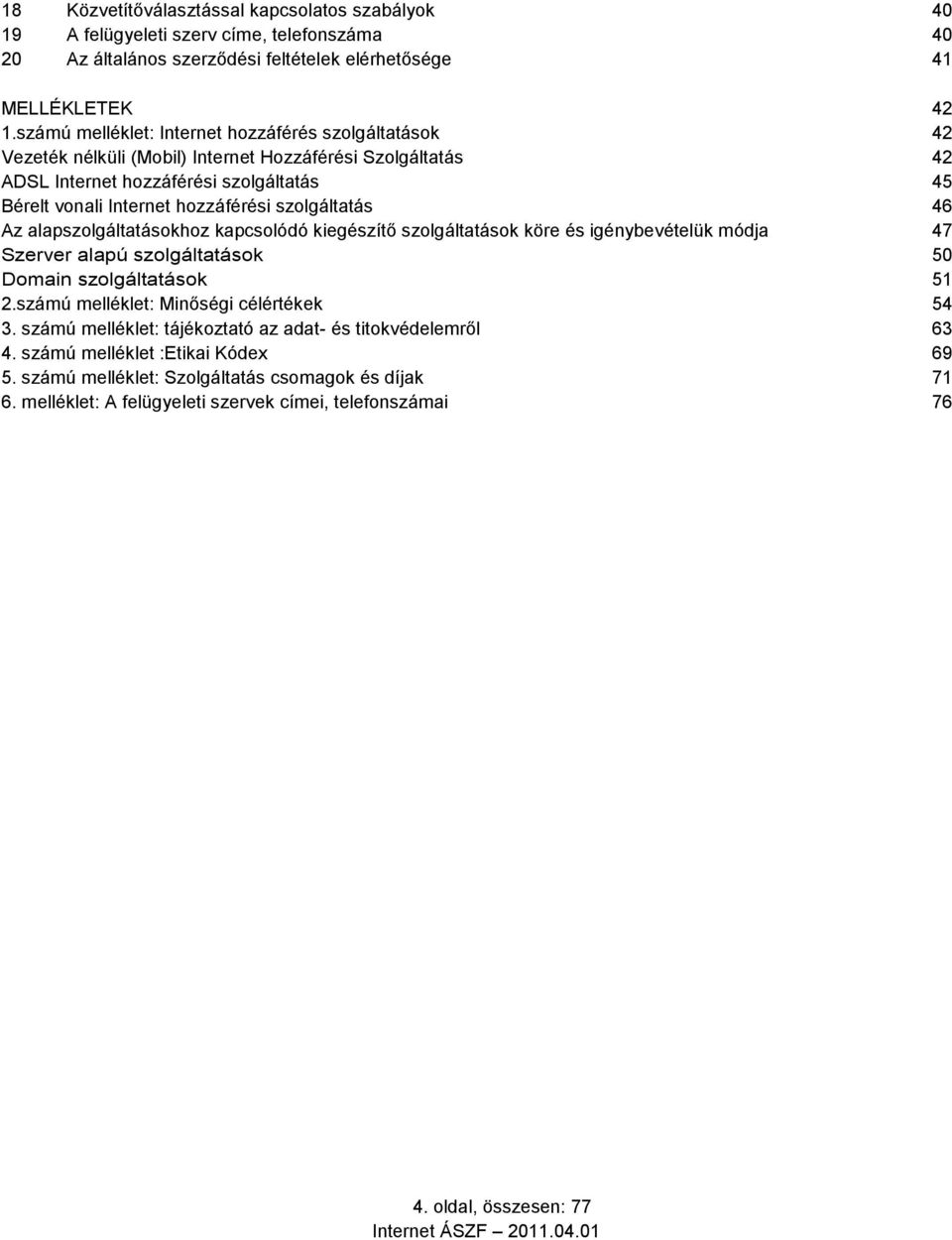 szolgáltatás 46 Az alapszolgáltatásokhoz kapcsolódó kiegészítő szolgáltatások köre és igénybevételük módja 47 Szerver alapú szolgáltatások 50 Domain szolgáltatások 51 2.