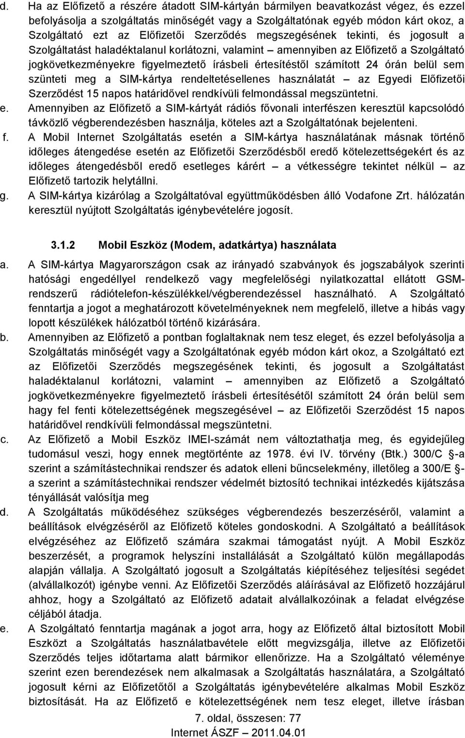 értesítéstől számított 24 órán belül sem szünteti meg a SIM-kártya rendeltetésellenes használatát az Egyedi Előfizetői Szerződést 15 napos határidővel rendkívüli felmondással megszüntetni. e.