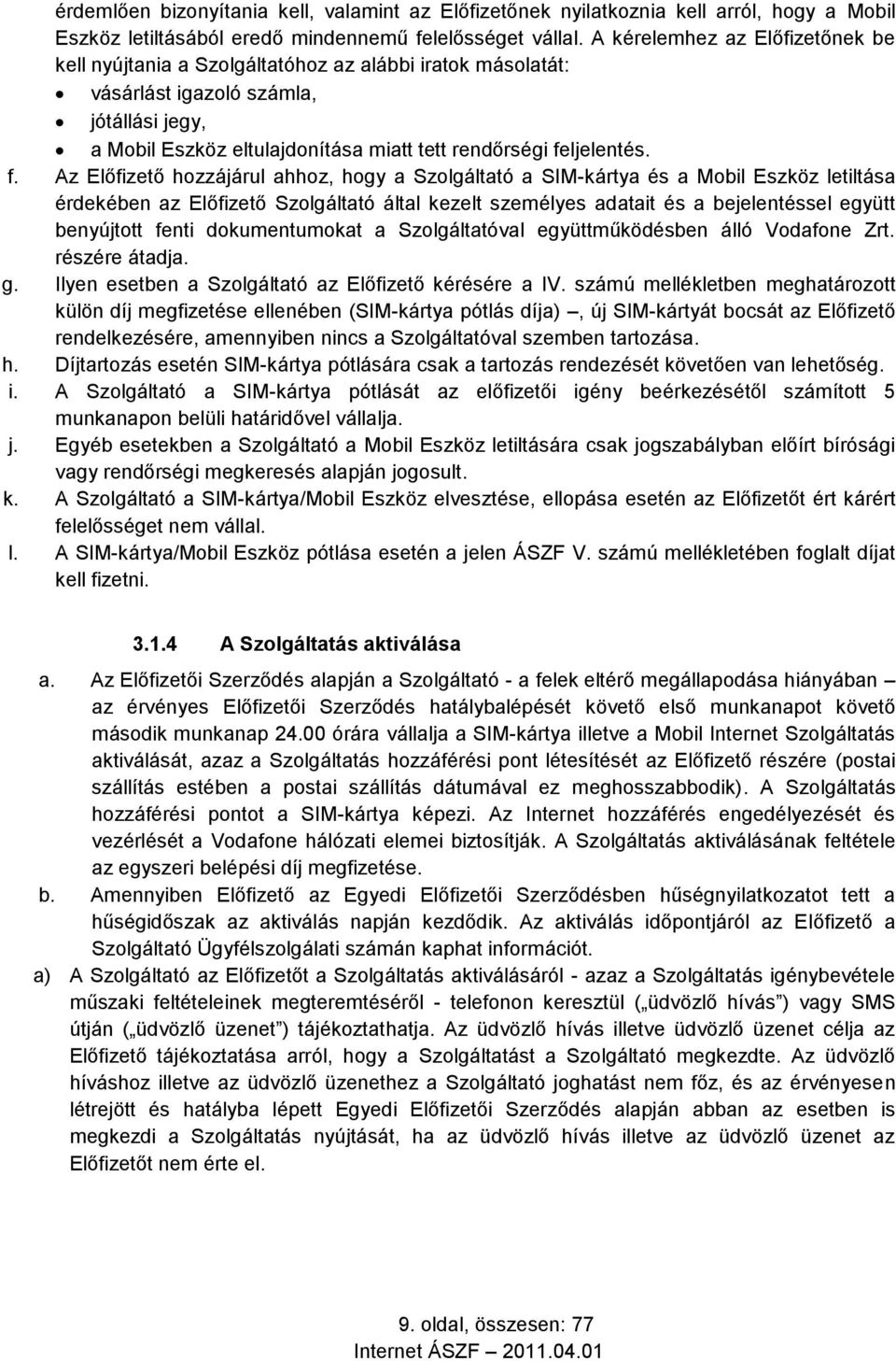 f. Az Előfizető hozzájárul ahhoz, hogy a Szolgáltató a SIM-kártya és a Mobil Eszköz letiltása érdekében az Előfizető Szolgáltató által kezelt személyes adatait és a bejelentéssel együtt benyújtott
