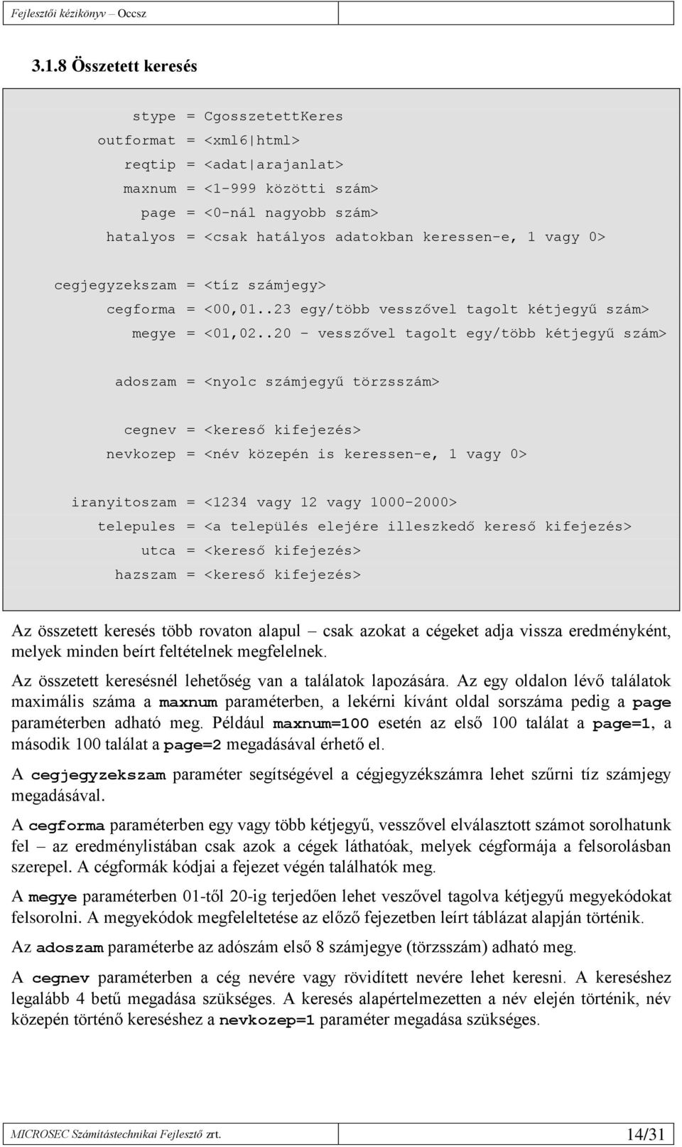 .20 vesszővel tagolt egy/több kétjegyű szám> adoszam = <nyolc számjegyű törzsszám> cegnev = <kereső kifejezés> nevkozep = <név közepén is keressen-e, 1 vagy 0> iranyitoszam = <1234 vagy 12 vagy