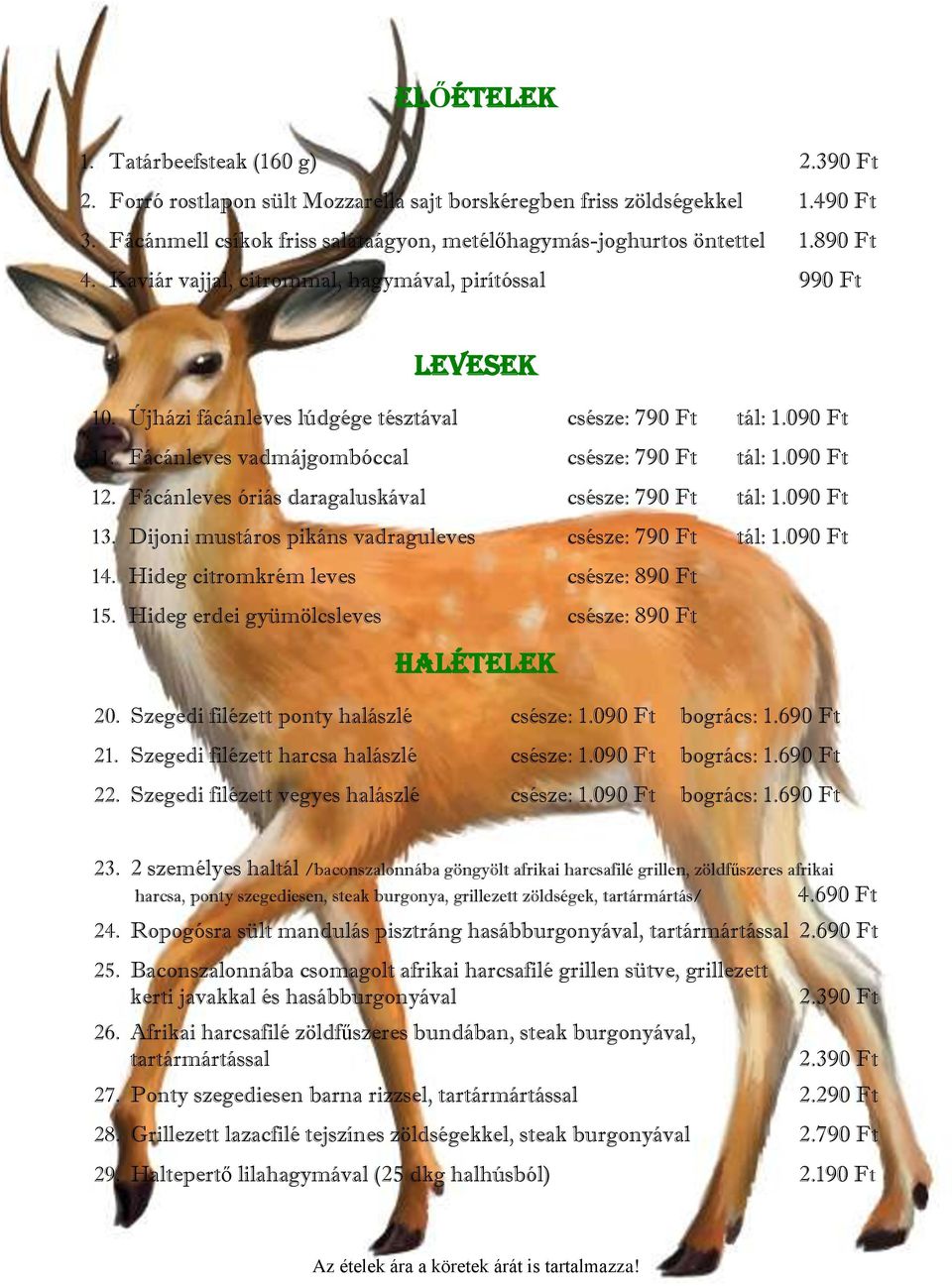 090 Ft 12. Fácánleves óriás daragaluskával csésze: 790 Ft tál: 1.090 Ft 13. Dijoni mustáros pikáns vadraguleves csésze: 790 Ft tál: 1.090 Ft 14. Hideg citromkrém leves csésze: 890 Ft 15.