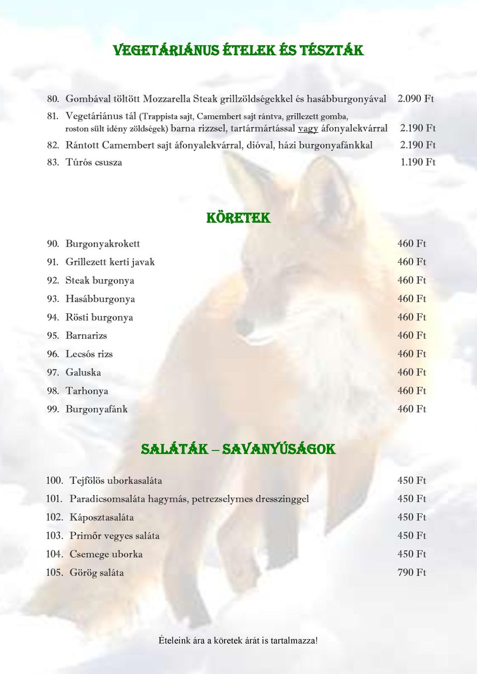 Rántott Camembert sajt áfonyalekvárral, dióval, házi burgonyafánkkal 83. Túrós csusza 1.190 Ft KÖRETEK 90. Burgonyakrokett 460 Ft 91. Grillezett kerti javak 460 Ft 92. Steak burgonya 460 Ft 93.