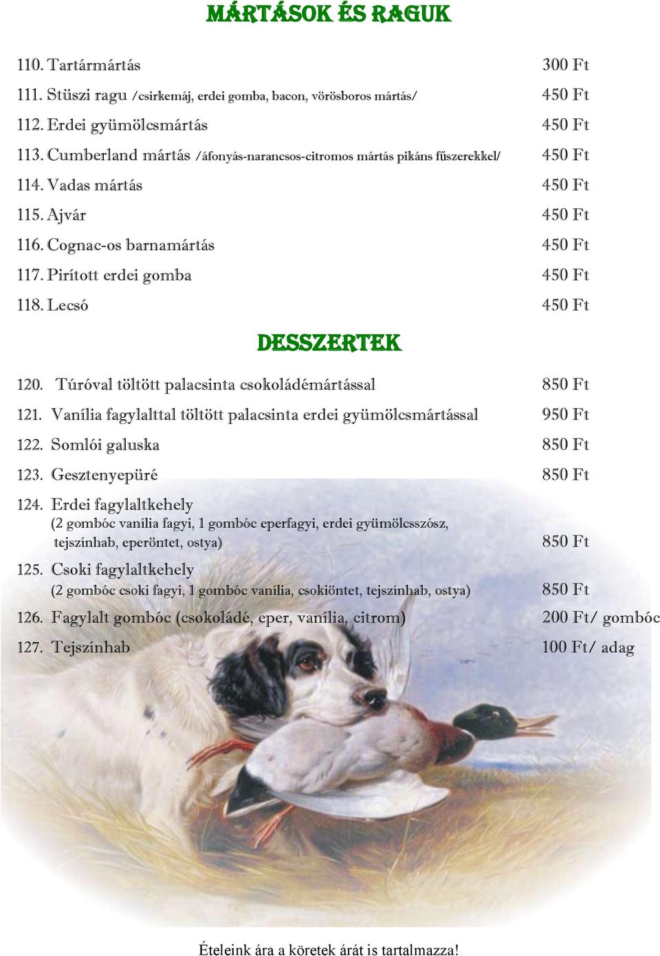 Lecsó 450 Ft DESSZERTEK 120. Túróval töltött palacsinta csokoládémártással 850 Ft 121. Vanília fagylalttal töltött palacsinta erdei gyümölcsmártással 950 Ft 122. Somlói galuska 850 Ft 123.