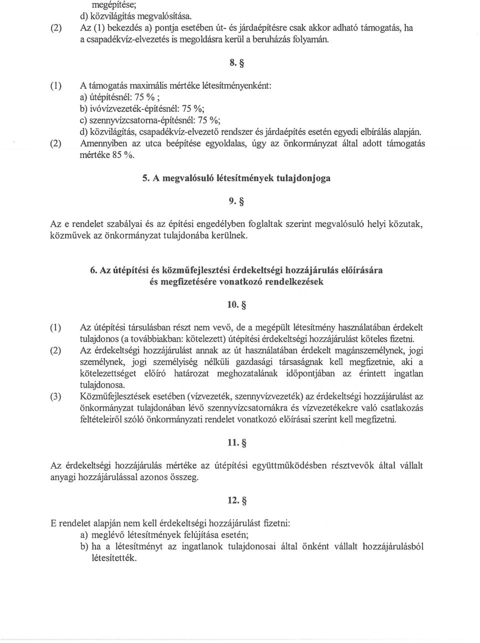 és járdaépítés eset én egyedi elbírálás alapján. (2) AmennYIben az utca beépítése egyoldalas, úgy az önkormányzat által adott támogatás mértéke 85 %. S. A megvalósuló létesítmények tulajdonjoga 9.