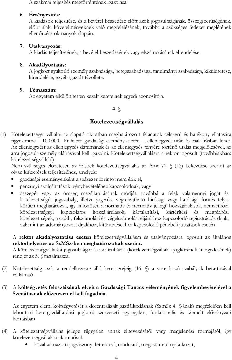 ellenőrzése okmányok alapján. 7. Utalványozás: A kiadás teljesítésének, a bevétel beszedésének vagy elszámolásának elrendelése. 8.