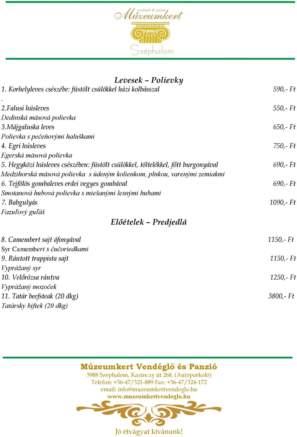 Hegyközi húsleves csészében: füstölt csülökkel, töltelékkel, főtt burgonyával 690,- Ft Medzihorská mäsová polievka s údeným kolienkom, plnkou, varenými zemiakmi 6.