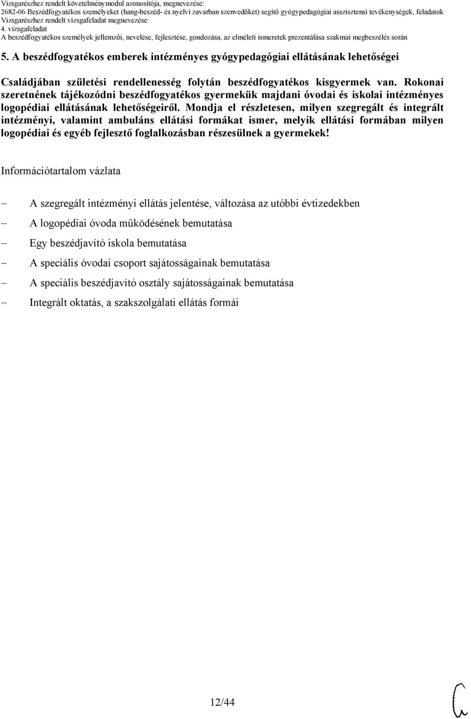 Mondja el részletesen, milyen szegregált és integrált intézményi, valamint ambuláns ellátási formákat ismer, melyik ellátási formában milyen logopédiai és egyéb fejlesztő foglalkozásban részesülnek a