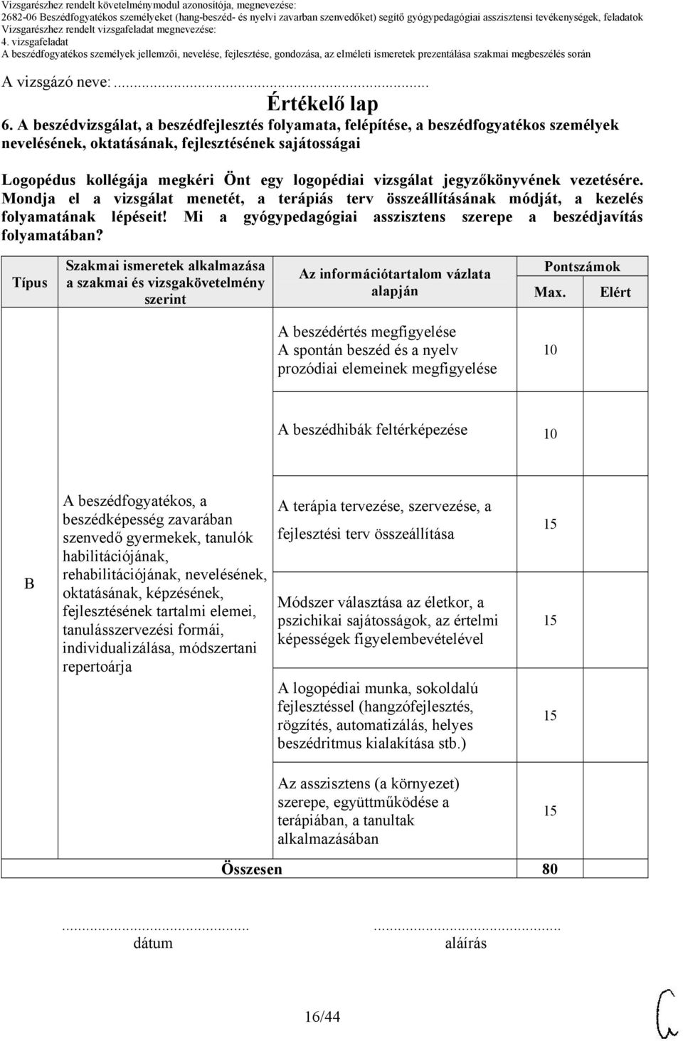 vizsgálat jegyzőkönyvének vezetésére. Mondja el a vizsgálat menetét, a terápiás terv összeállításának módját, a kezelés folyamatának lépéseit!