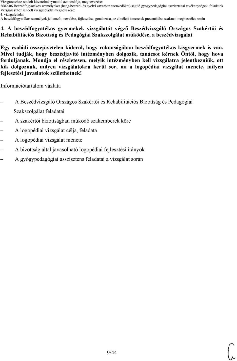 Mondja el részletesen, melyik intézményben kell vizsgálatra jelentkezniük, ott kik dolgoznak, milyen vizsgálatokra kerül sor, mi a logopédiai vizsgálat menete, milyen fejlesztési javaslatok