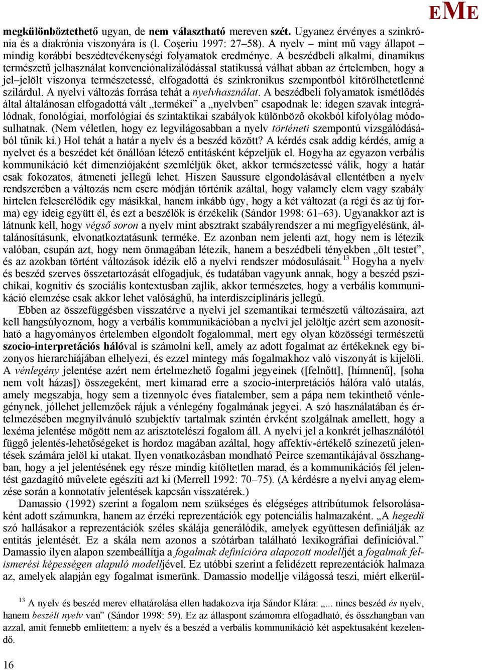 A beszédbeli alkalmi, dinamikus természetű jelhasználat konvenciónalizálódással statikussá válhat abban az értelemben, hogy a jel jelölt viszonya természetessé, elfogadottá és szinkronikus