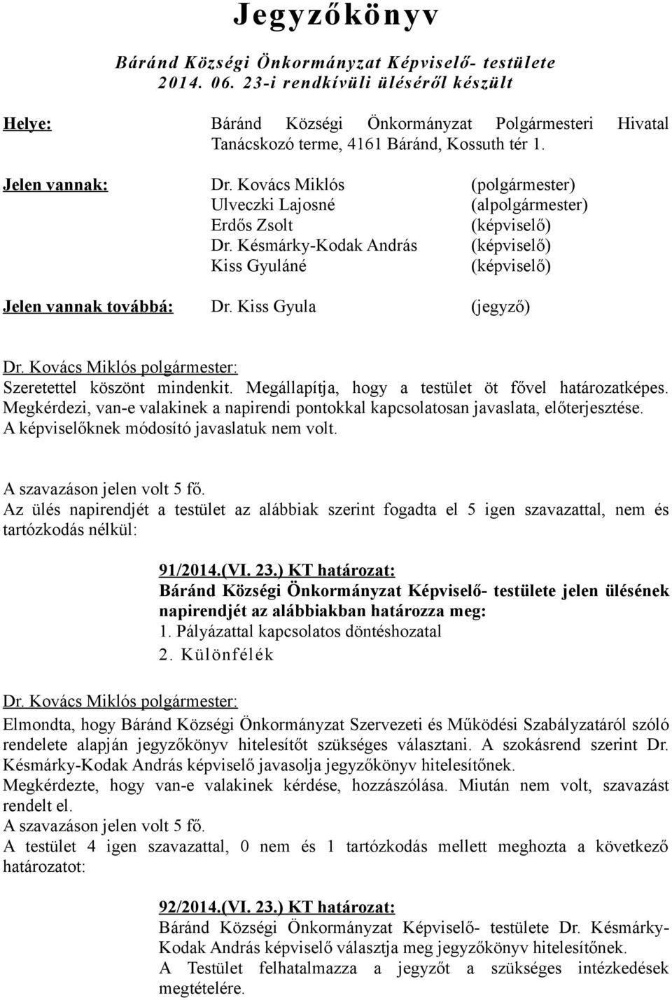 Kovács Miklós (polgármester) Ulveczki Lajosné (alpolgármester) Erdős Zsolt (képviselő) Dr. Késmárky-Kodak András (képviselő) Kiss Gyuláné (képviselő) Jelen vannak továbbá: Dr.