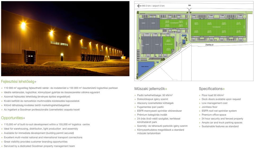 C4 6,354 m² 9 docks 1 dock 5 docks 8 docks Water retention Fejlesztési lehetőség+ + 110 000 m 2 egyedileg fejleszthető raktár- és irodaterület a 155 000 m 2 összterületű logisztikai parkban + Ideális