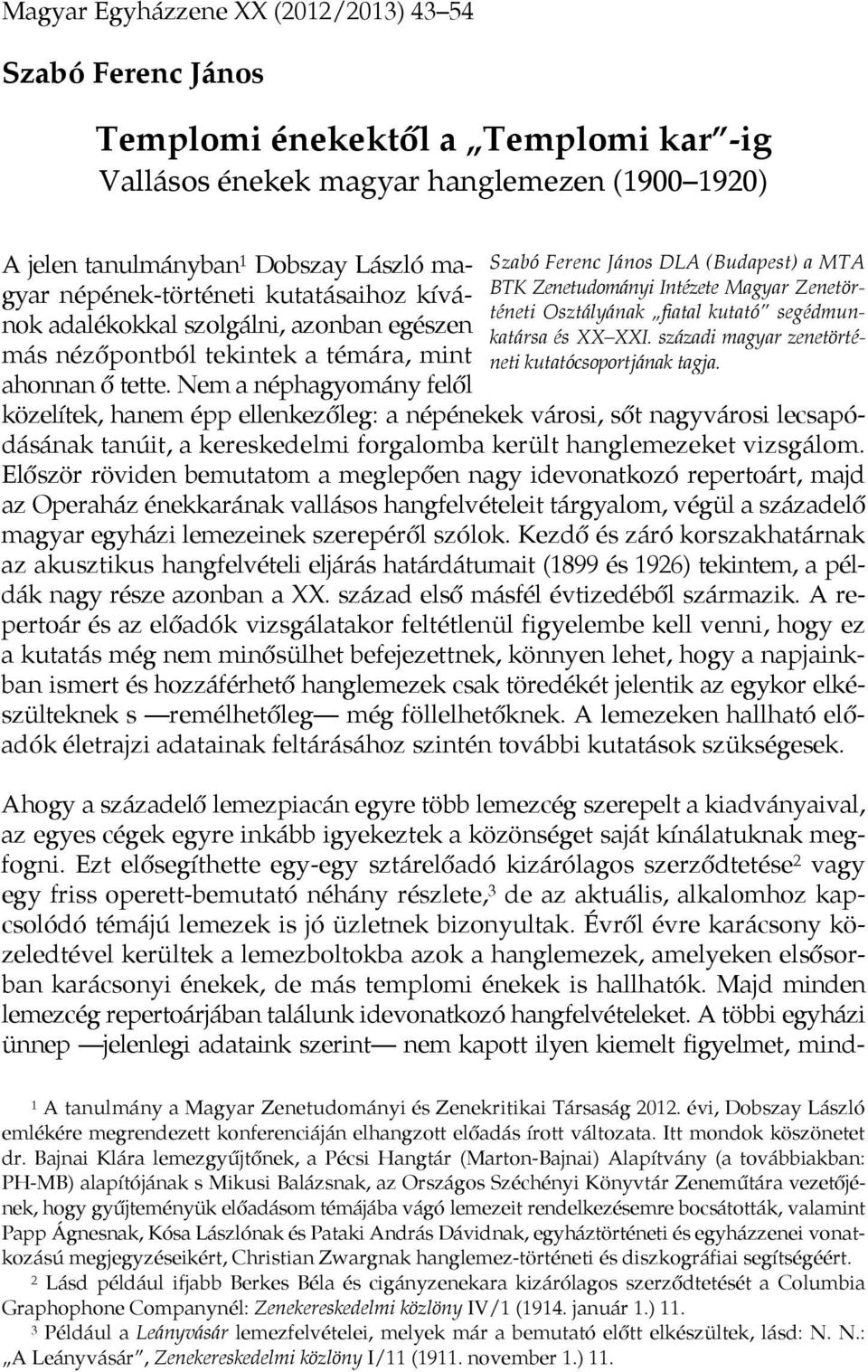 Nem a néphagyomány felől Szabó Ferenc János DLA (Budapest) a MTA BTK Zenetudományi Intézete Magyar Zenetörténeti Osztályának fiatal kutató segédmunkatársa és XX XXI.
