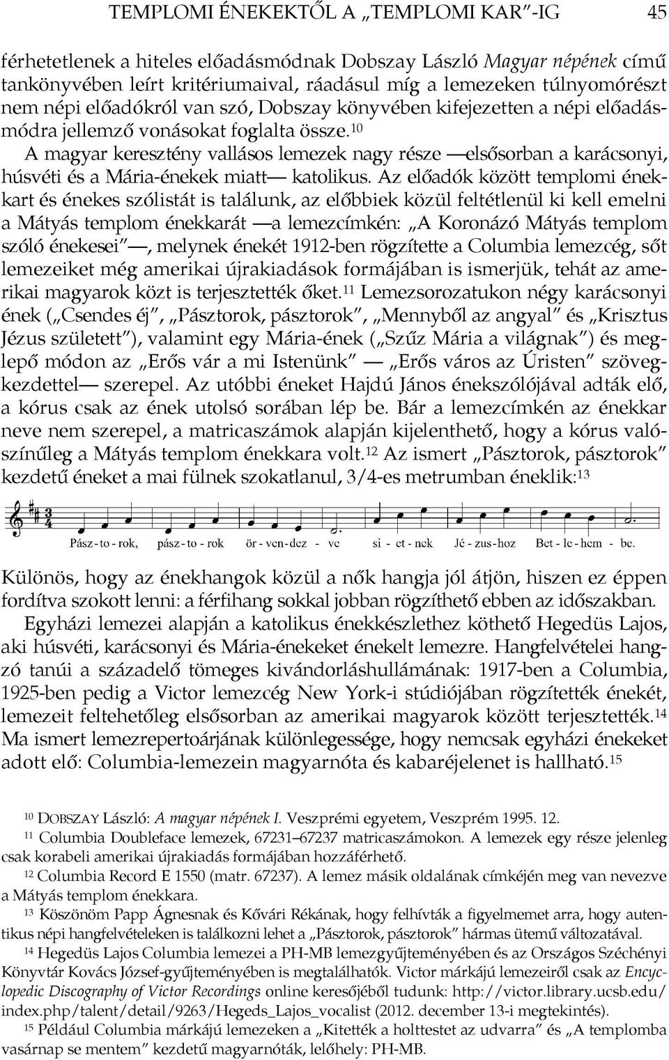 10 A magyar keresztény vallásos lemezek nagy része elsősorban a karácsonyi, húsvéti és a Mária-énekek miatt katolikus.