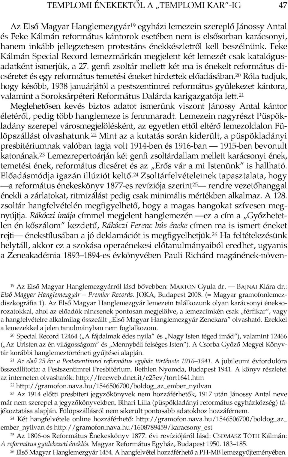 genfi zsoltár mellett két ma is énekelt református dicséretet és egy református temetési éneket hirdettek előadásában.